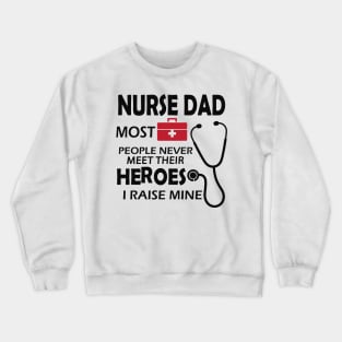 Nurse Dad most people never meet their heroes I raise mine Crewneck Sweatshirt